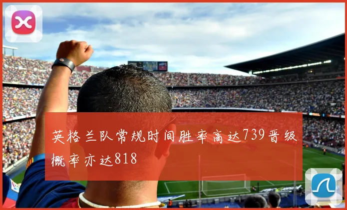 英格兰队常规时间胜率高达739晋级概率亦达818